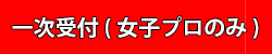 一次受付（女子プロのみ）エントリーする